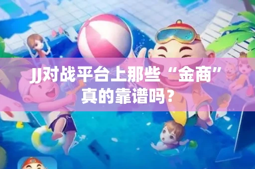 JJ对战平台上那些“金商”真的靠谱吗？